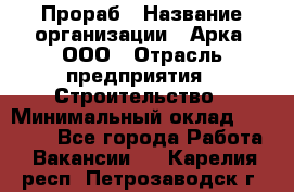 Прораб › Название организации ­ Арка, ООО › Отрасль предприятия ­ Строительство › Минимальный оклад ­ 60 000 - Все города Работа » Вакансии   . Карелия респ.,Петрозаводск г.